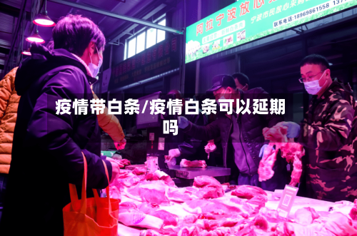 疫情带白条/疫情白条可以延期吗-第1张图片
