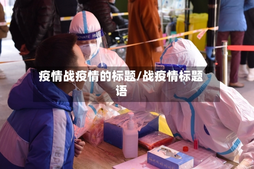 疫情战疫情的标题/战疫情标题语-第1张图片