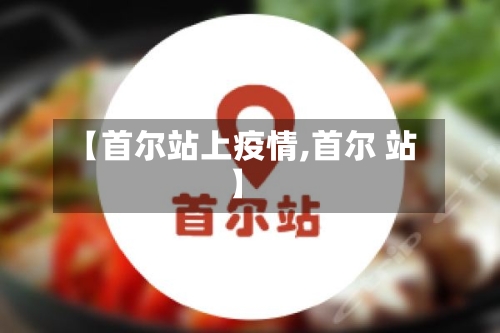【首尔站上疫情,首尔 站】-第1张图片