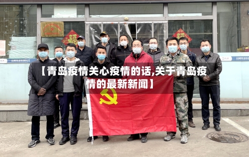 【青岛疫情关心疫情的话,关于青岛疫情的最新新闻】-第1张图片