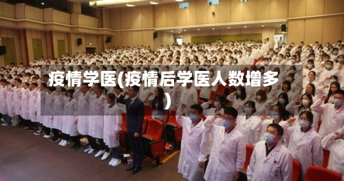 疫情学医(疫情后学医人数增多)-第1张图片