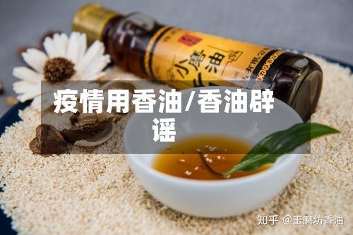 疫情用香油/香油辟谣-第1张图片