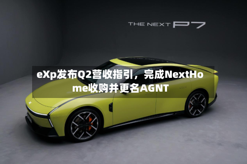 eXp发布Q2营收指引	，完成NextHome收购并更名AGNT-第1张图片