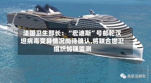 法国卫生部长：“宏迪斯”号邮轮汉坦病毒变异情况尚待确认,将联合世卫组织加强监测-第3张图片