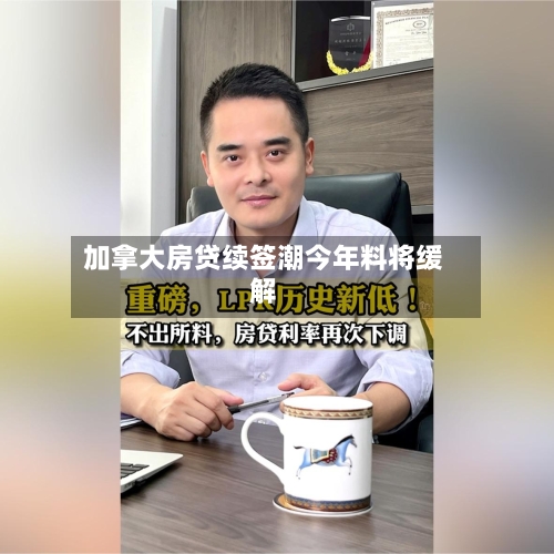 加拿大房贷续签潮今年料将缓解-第1张图片