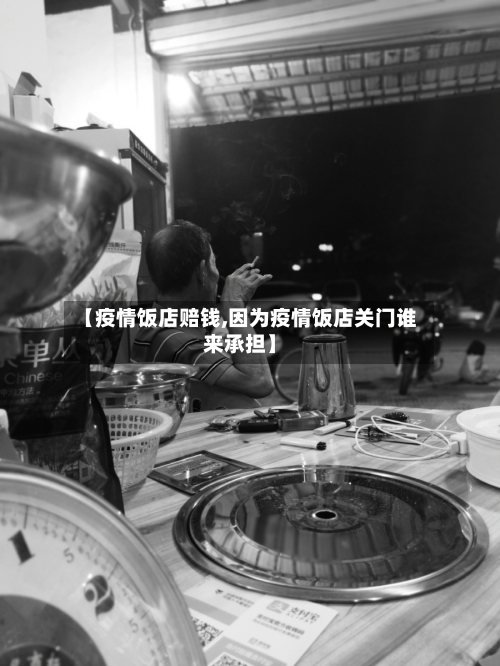 【疫情饭店赔钱,因为疫情饭店关门谁来承担】-第1张图片