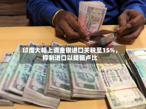 印度大幅上调金银进口关税至15%	，抑制进口以提振卢比-第2张图片