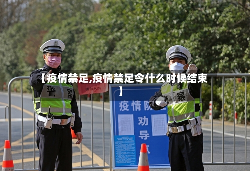 【疫情禁足,疫情禁足令什么时候结束】-第1张图片
