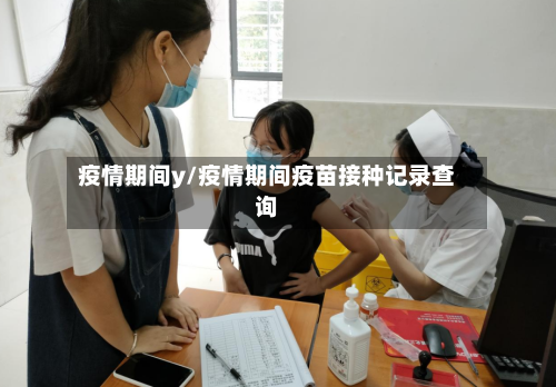 疫情期间y/疫情期间疫苗接种记录查询-第2张图片