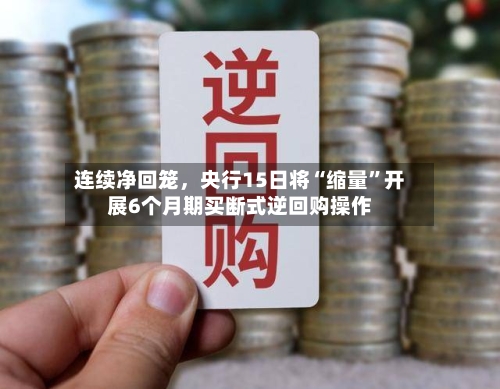 连续净回笼，央行15日将“缩量”开展6个月期买断式逆回购操作-第1张图片