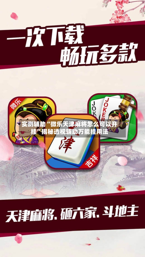 实测辅助“微乐天津麻将怎么可以开挂”揭秘透视辅助万能挂用法-第1张图片