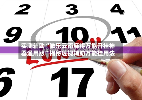 实测辅助“微乐云南麻将万能开挂神器通用版”揭秘透视辅助万能挂用法-第1张图片