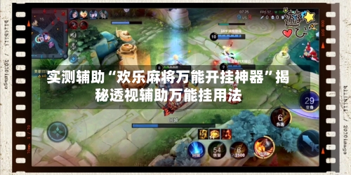 实测辅助“欢乐麻将万能开挂神器”揭秘透视辅助万能挂用法-第2张图片