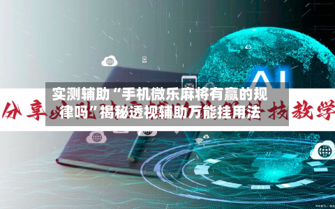 实测辅助“手机微乐麻将有赢的规律吗	”揭秘透视辅助万能挂用法-第1张图片