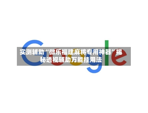 实测辅助“微乐福建麻将专用神器	”揭秘透视辅助万能挂用法-第2张图片