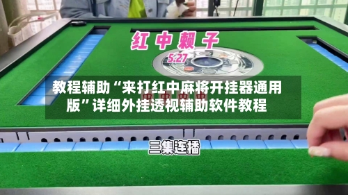 教程辅助“来打红中麻将开挂器通用版”详细外挂透视辅助软件教程-第1张图片