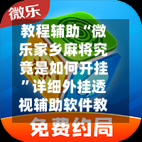 教程辅助“微乐家乡麻将究竟是如何开挂”详细外挂透视辅助软件教程-第2张图片