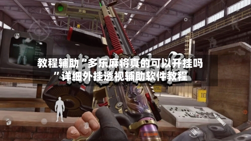 教程辅助“多乐麻将真的可以开挂吗”详细外挂透视辅助软件教程-第1张图片