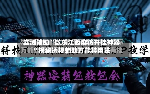 实测辅助“微乐江西麻将开挂神器	”揭秘透视辅助万能挂用法-第3张图片