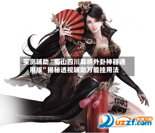 实测辅助“蜀山四川麻将外卦神器通用版	”揭秘透视辅助万能挂用法-第3张图片