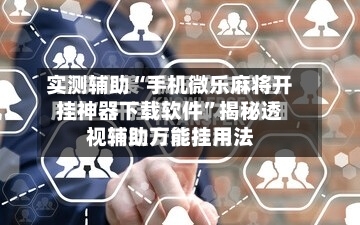 实测辅助“手机微乐麻将开挂神器下载软件”揭秘透视辅助万能挂用法-第1张图片