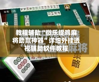 教程辅助“微乐捉鸡麻将助赢神器”详细外挂透视辅助软件教程-第2张图片
