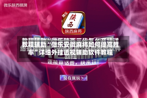 教程辅助“微乐安徽麻将如何提高胜率”详细外挂透视辅助软件教程-第2张图片