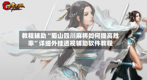 教程辅助“蜀山四川麻将如何提高胜率	”详细外挂透视辅助软件教程-第1张图片