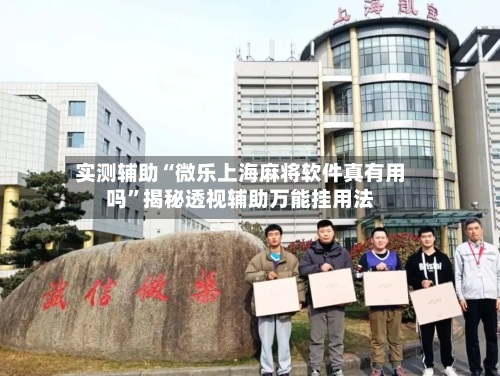 实测辅助“微乐上海麻将软件真有用吗”揭秘透视辅助万能挂用法-第3张图片