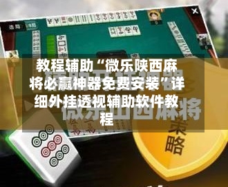 教程辅助“微乐陕西麻将必赢神器免费安装	”详细外挂透视辅助软件教程-第1张图片