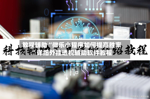 教程辅助“微乐小程序如何提高胜率	”详细外挂透视辅助软件教程-第1张图片
