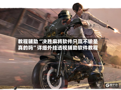 教程辅助“决胜麻将软件只赢不输是真的吗	”详细外挂透视辅助软件教程-第1张图片