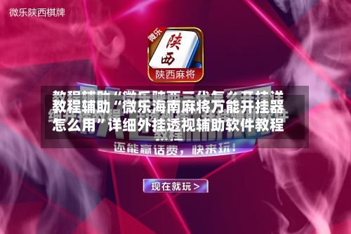 教程辅助“微乐海南麻将万能开挂器怎么用”详细外挂透视辅助软件教程-第2张图片