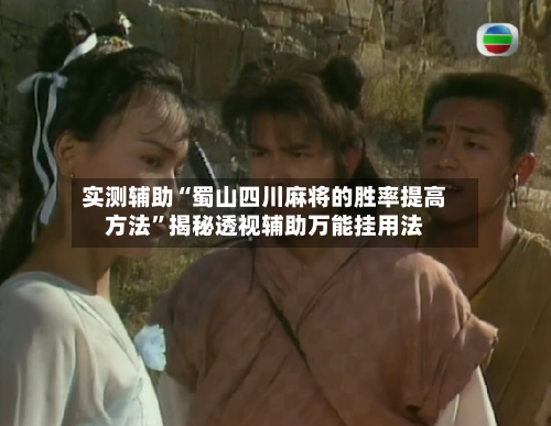 实测辅助“蜀山四川麻将的胜率提高方法	”揭秘透视辅助万能挂用法-第3张图片
