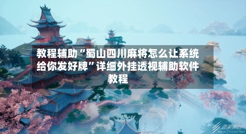 教程辅助“蜀山四川麻将怎么让系统给你发好牌”详细外挂透视辅助软件教程-第1张图片