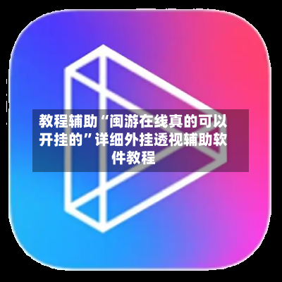 教程辅助“闽游在线真的可以开挂的”详细外挂透视辅助软件教程-第2张图片