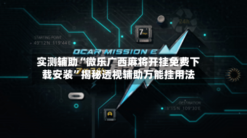 实测辅助“微乐广西麻将开挂免费下载安装	”揭秘透视辅助万能挂用法-第1张图片