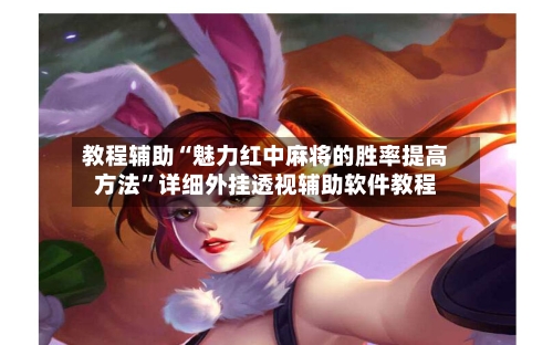 教程辅助“魅力红中麻将的胜率提高方法”详细外挂透视辅助软件教程-第1张图片