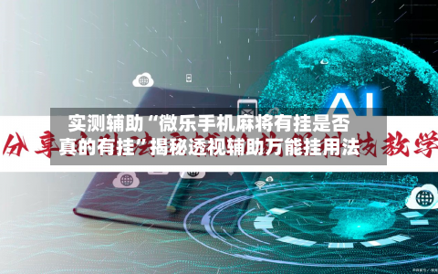 实测辅助“微乐手机麻将有挂是否真的有挂	”揭秘透视辅助万能挂用法-第1张图片