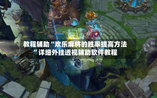 教程辅助“欢乐麻将的胜率提高方法”详细外挂透视辅助软件教程-第2张图片