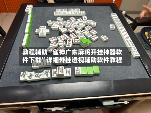 教程辅助“雀神广东麻将开挂神器软件下载	”详细外挂透视辅助软件教程-第1张图片