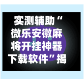 实测辅助“微乐安徽麻将开挂神器下载软件”揭秘透视辅助万能挂用法-第1张图片
