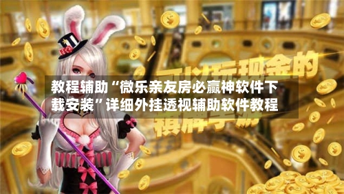 教程辅助“微乐亲友房必赢神软件下载安装”详细外挂透视辅助软件教程-第1张图片