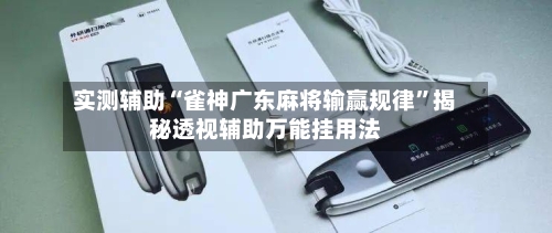 实测辅助“雀神广东麻将输赢规律	”揭秘透视辅助万能挂用法-第1张图片