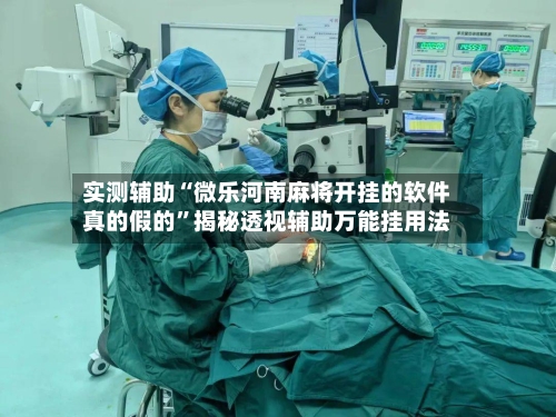 实测辅助“微乐河南麻将开挂的软件真的假的”揭秘透视辅助万能挂用法-第1张图片