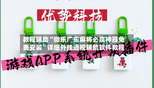 教程辅助“微乐广东麻将必赢神器免费安装	”详细外挂透视辅助软件教程-第2张图片