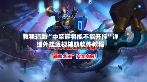 教程辅助“中至麻将能不能开挂”详细外挂透视辅助软件教程-第3张图片