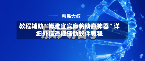 教程辅助“博雅宜宾麻将助赢神器”详细外挂透视辅助软件教程-第2张图片