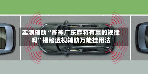 实测辅助“雀神广东麻将有赢的规律吗”揭秘透视辅助万能挂用法-第2张图片