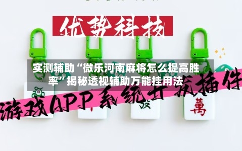 实测辅助“微乐河南麻将怎么提高胜率”揭秘透视辅助万能挂用法-第1张图片